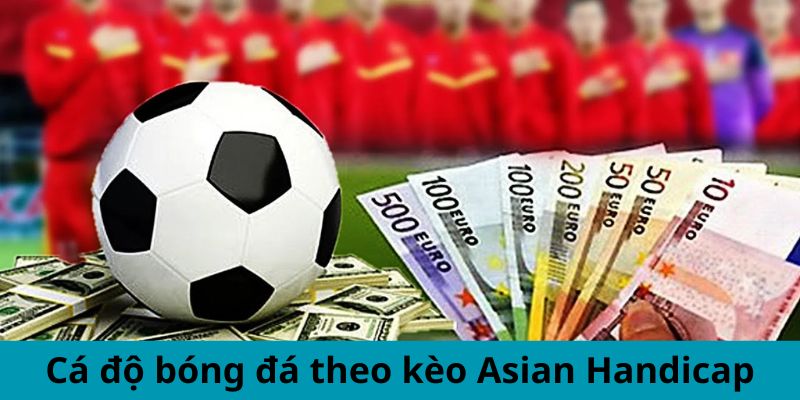 Cá độ bóng đá theo kèo Asian Handicap