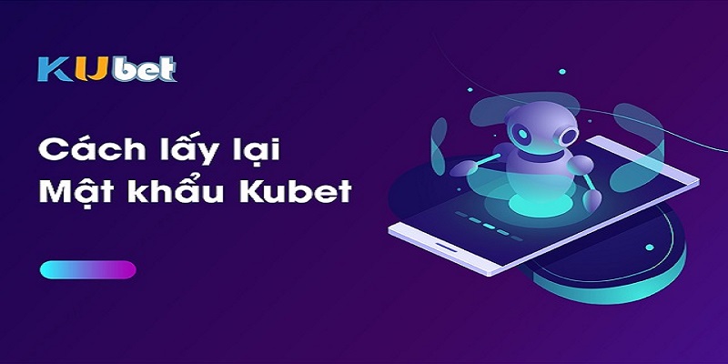 Cập nhật 2 cách đổi mật khẩu Kubet chi tiết