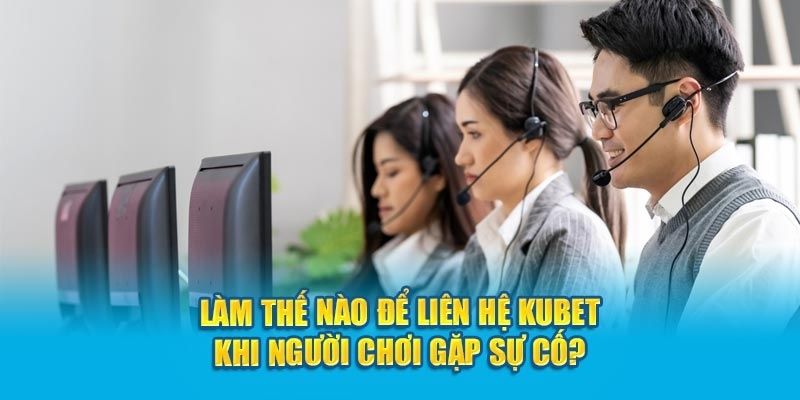 Liên hệ Kubet giúp khách hàng nhận được sự trợ giúp nhanh chóng