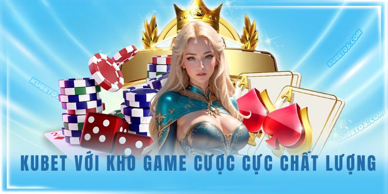 Nhiều sản phẩm game chất lượng được phục vụ bởi Kubet