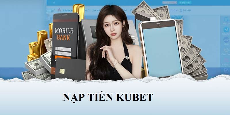 Hướng dẫn thành viên nạp tiền Kubet nhanh chóng