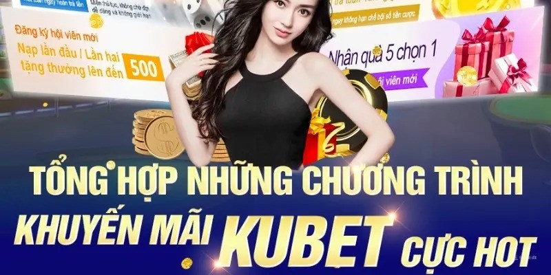 Tổng hợp một số khuyến mãi hấp dẫn tại Kubet