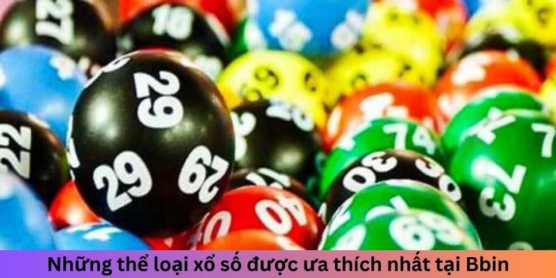 Những thể loại xổ số được ưa thích nhất tại Bbin