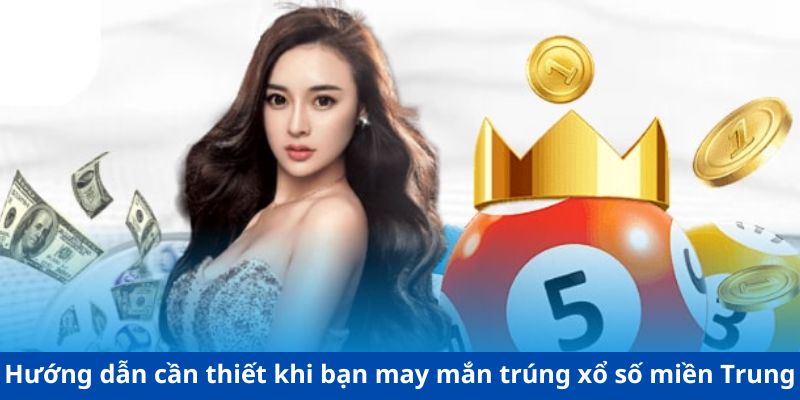 Hướng dẫn cần thiết khi bạn may mắn trúng xổ số miền Trung