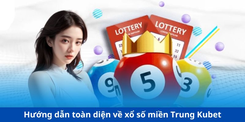 Hướng dẫn toàn diện về xổ số miền Trung Kubet