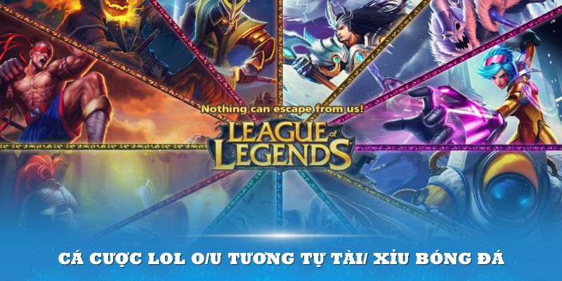 Cá cược LOL O/U tương tự Tài/ Xỉu bóng đá