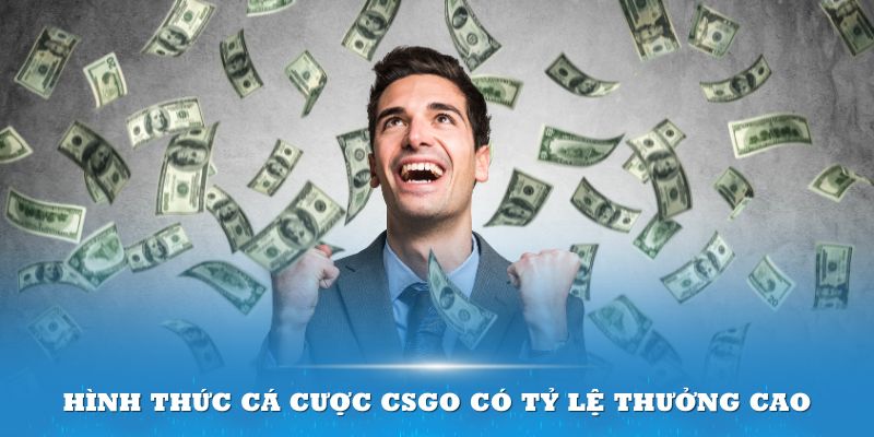 Những hình thức cá cược CSGO có tỷ lệ thưởng cao